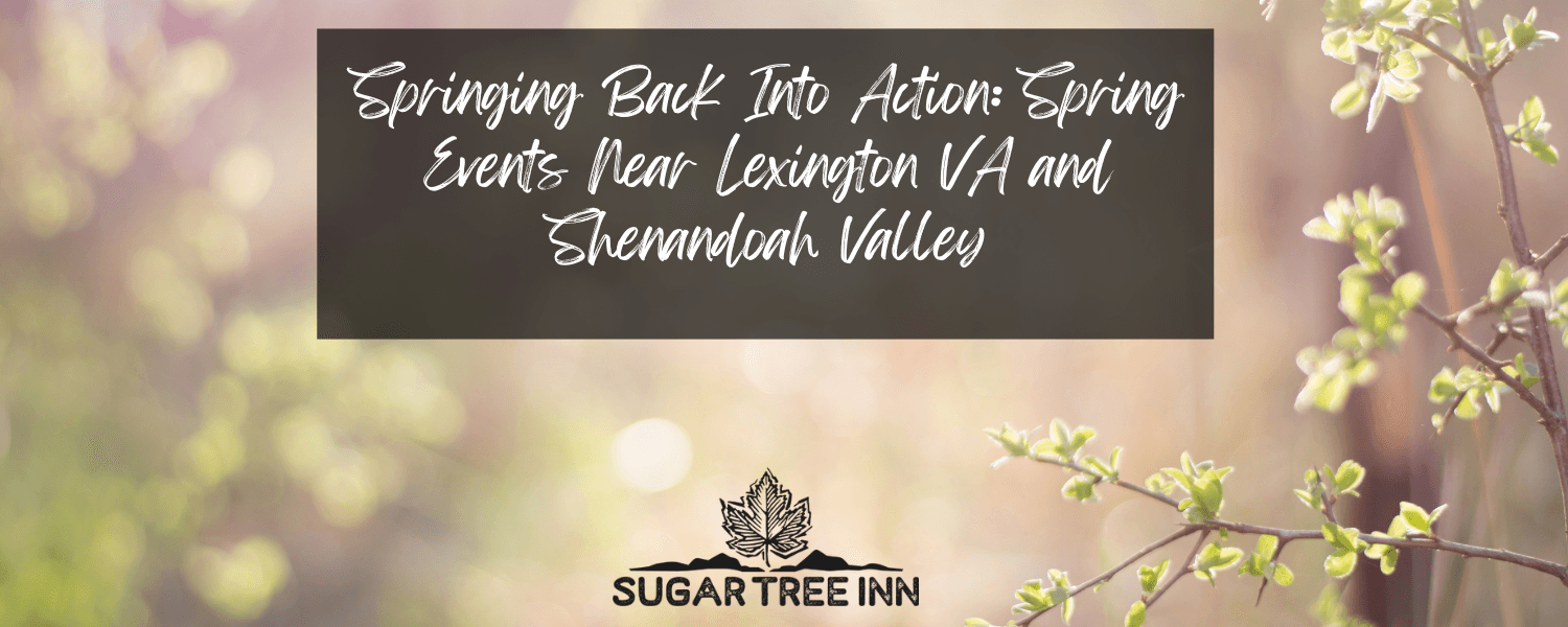Text overlaying a softly blurred spring background promoting spring events near Lexington, VA and Shenandoah Valley by Sugar Tree Inn. Text overlaying a softly blurred spring background promoting spring events near Lexington, VA and Shenandoah Valley by Sugar Tree Inn.