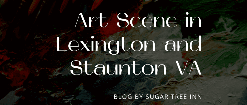 Text graphic promoting the art scene in Lexington and Staunton, VA, by Sugar Tree Inn. Text graphic promoting the art scene in Lexington and Staunton, VA, by Sugar Tree Inn.